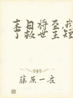 末日将至,我成了救世主短剧