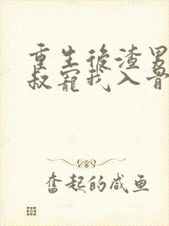 重生后渣男的小叔宠我入骨全集播放