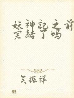 妖神记之前已经完结了吗