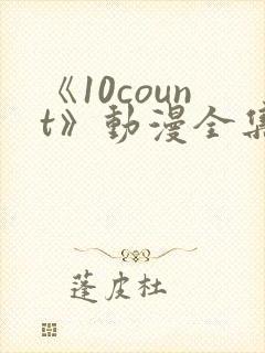 《10count》动漫全集免费观看