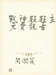 战神殿殿主短剧免费观看