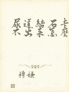 尿道结石卡住尿不出来怎么办