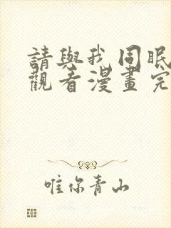 请与我同眠在线观看漫画完整版免费