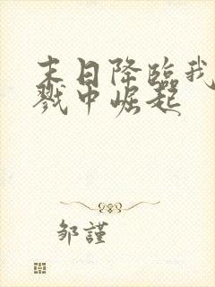 末日降临我在杀戮中崛起