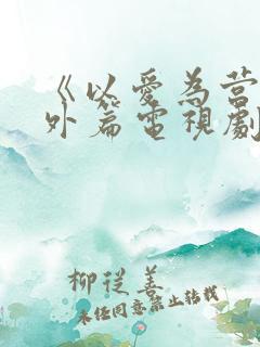 《以爱为营》番外篇电视剧