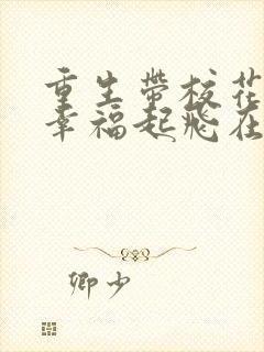 重生带校花老婆幸福起飞在线