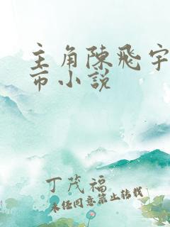 主角陈飞宇的都市小说