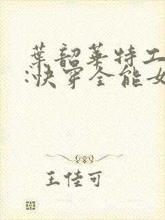 叶韶华特工重生:快穿全能女神免费阅读