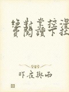 绝对掌控漫画免费阅读下拉式漫画星球