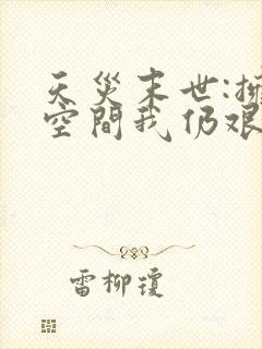 天灾末世:拥有空间我仍艰难求生