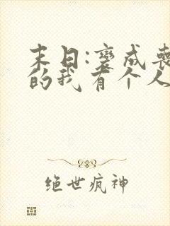 末日:变成丧尸的我有个人类妹妹全本下载