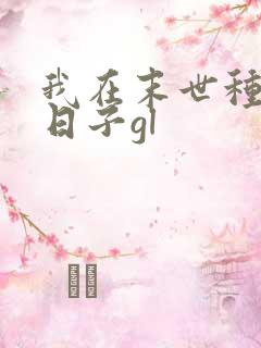 我在末世种田的日子gl