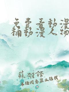 免费看动漫人物桶动漫人物的软件