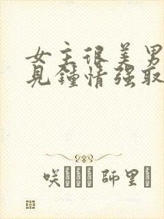 女主很美男主一见钟情强取豪夺