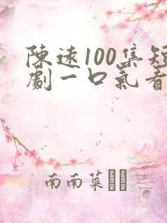 陈远100集短剧一口气看完