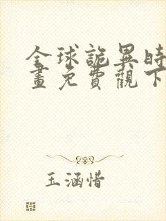 全球诡异时代漫画免费观下载