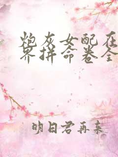 炮灰女配在修仙界拼命卷全文免费阅读