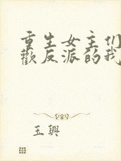 重生女主们都喜欢反派的我