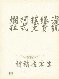 烂柯棋缘漫画下拉式免费观看漫画