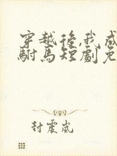 穿越后,我成了驸马短剧免费观看