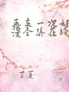 再来一次好吗动漫全集在线观看