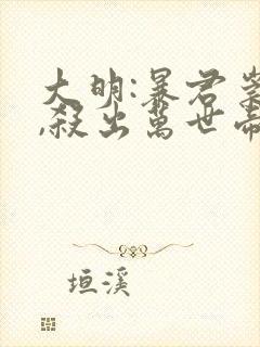 大明:暴君崇祯,杀出万世帝国 晕奶