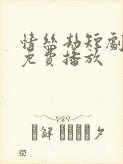情丝劫短剧全集免费播放