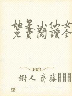 她是小仙女全文免费阅读全文