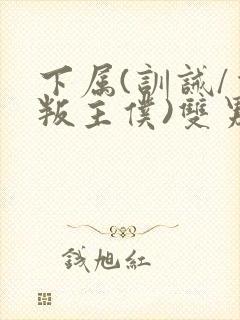 下属(训诫/背叛主仆)双男主小说