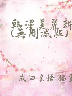 韩漫美丽新世界(无删减版)