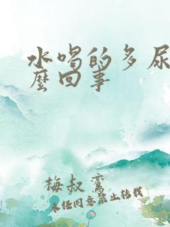 水喝的多尿少怎么回事