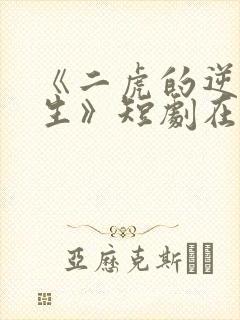 《二虎的逆袭人生》短剧在线观看