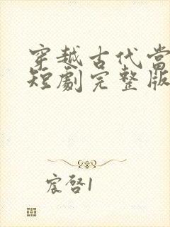 穿越古代当县令短剧完整版免费看