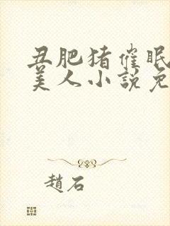 丑肥猪催眠清冷美人小说免费阅读