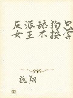 反派舔狗只想苟女主不按套路走免费