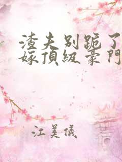 渣夫别跪了夫人嫁顶级豪门最新章节更新内容