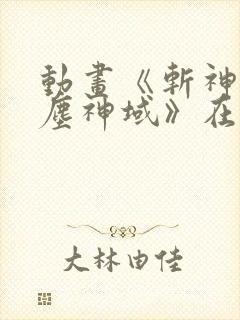 动画《斩神之凡尘神域》在线观看