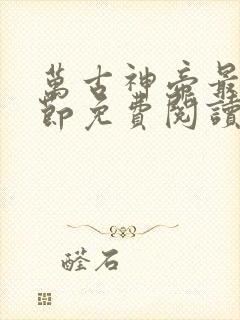 万古神帝最新章节免费阅读