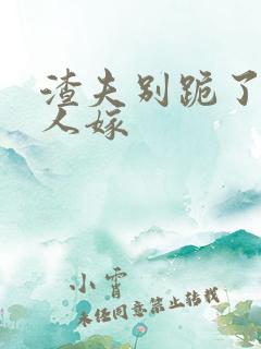 渣夫别跪了,夫人嫁