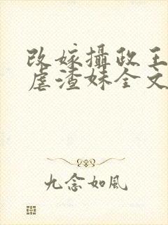 改嫁摄政王复仇虐渣妹全文阅读