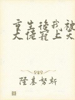 重生后我被病娇大佬宠上天一