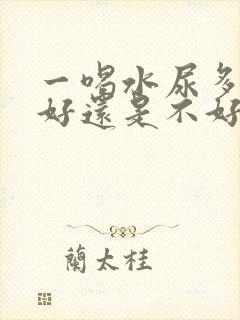 一喝水尿多是肾好还是不好