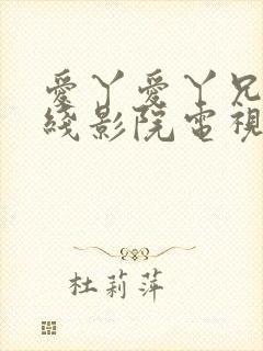 爱丫爱丫兄妹在线影院电视剧小说