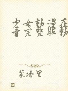 少女动漫在线观看完整版动漫