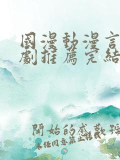 国漫动漫言情短剧推荐完结