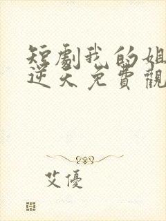 短剧我的姐姐很逆天免费观看