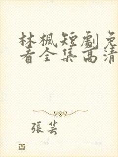 林枫短剧免费观看全集高清播放