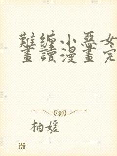 难缠小恶女漫画画读漫画完整免费