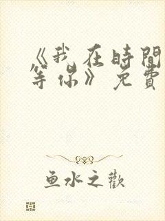 《我在时间尽头等你》免费观看