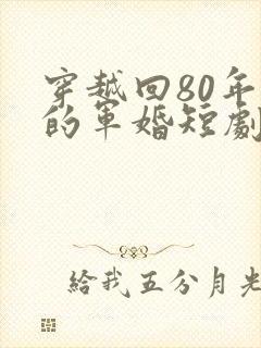 穿越回80年代的军婚短剧
